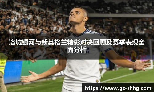 洛城银河与新英格兰精彩对决回顾及赛季表现全面分析